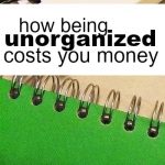 Preparing to clean up your act? You definitely should. Here's how being unorganized costs you money!