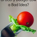 Is keeping your grocery budget low a bad idea? It can be. Here's why.