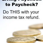If you're living paycheck to paycheck and are looking for a quick way to improve your personal finances do this with your income tax refund......