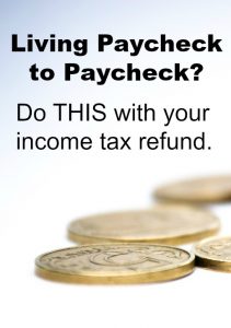 If you're living paycheck to paycheck and are looking for a quick way to improve your personal finances do this with your income tax refund......