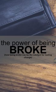 Most people wouldn’t consider being broke as a powerful thing but I’ve witnessed its power a couple of times in my life. If you want to look at the glass half full here are some of the positive side effects of being broke.
