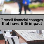 You don't have to overhaul your personal finances all in a day. Here are seven small financial changes you can make that have a big impact.