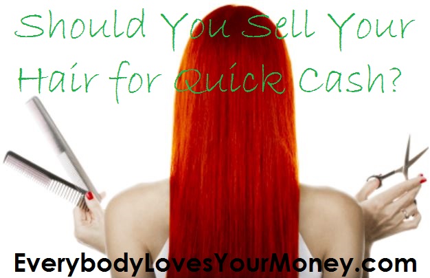 Sell your hair for quick cash.